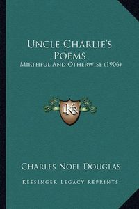 Cover image for Uncle Charlie's Poems Uncle Charlie's Poems: Mirthful and Otherwise (1906) Mirthful and Otherwise (1906)