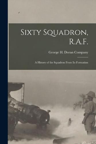 Cover image for Sixty Squadron, R.A.F.; A History of the Squadron From its Formation