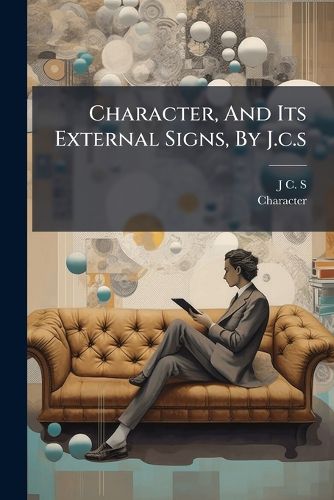 Cover image for Character, and Its External Signs, by J.C.S....