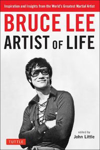 Cover image for Bruce Lee Artist of Life: Inspiration and Insights from the World's Greatest Martial Artist