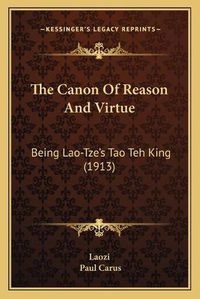 Cover image for The Canon of Reason and Virtue: Being Lao-Tze's Tao Teh King (1913)