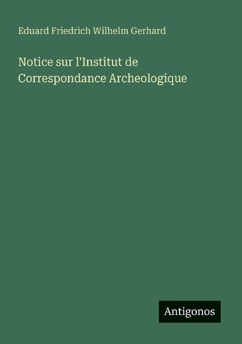 Cover image for Notice sur l'Institut de Correspondance Archeologique