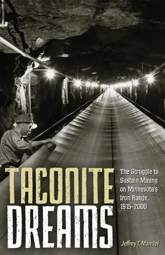 Cover image for Taconite Dreams: The Struggle to Sustain Mining on Minnesota's Iron Range, 1915-2000