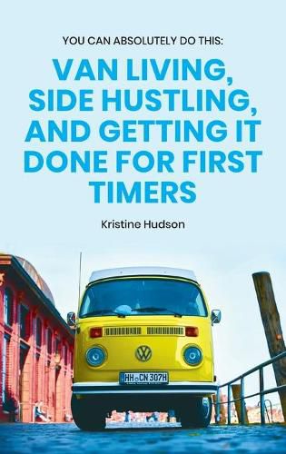 Cover image for You Can Absolutely Do This: Van Living, Side Hustling, and Getting It Done for First Timers
