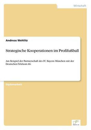 Cover image for Strategische Kooperationen im Profifussball: Am Beispiel der Partnerschaft des FC Bayern Munchen mit der Deutschen Telekom AG