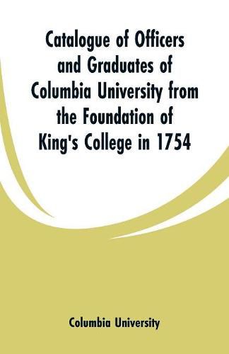 Cover image for Catalogue of Officers and Graduates of Columbia University from the Foundation of King's College in 1754