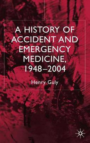 Cover image for A History of Accident and Emergency Medicine, 1948-2004