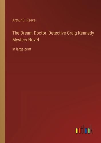 The Dream Doctor; Detective Craig Kennedy Mystery Novel