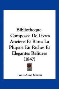 Cover image for Bibliotheque: Composee de Livres Anciens Et Rares La Plupart En Riches Et Elegantes Reliures (1847)