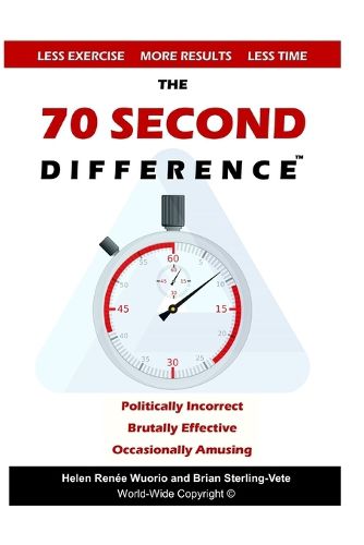 Cover image for The 70 Second Difference: The Politically Incorrect, Brutally Effective, and Occasionally Amusing Guide to Exercise, Diet, and Getting into Shape FAST