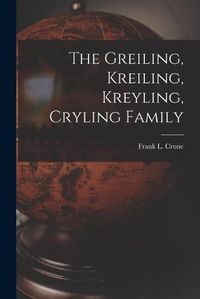 Cover image for The Greiling, Kreiling, Kreyling, Cryling Family