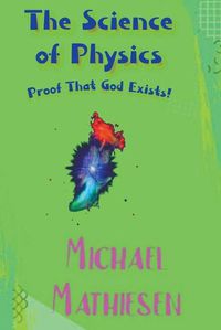 Cover image for The Science of Physics - Proof That God Exists