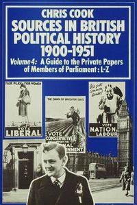 Cover image for Sources in British Political History 1900-1951: Volume 4: A Guide to the Private Papers of Members of Parliament: L-Z