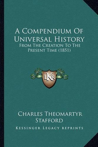 Cover image for A Compendium of Universal History: From the Creation to the Present Time (1851)