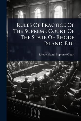 Cover image for Rules Of Practice Of The Supreme Court Of The State Of Rhode Island, Etc