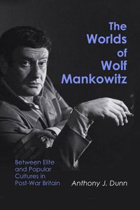 Cover image for The Worlds of Wolf Mankowitz: Between Elite and Popular Cultures in Post-war Britain