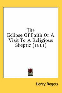 Cover image for The Eclipse Of Faith Or A Visit To A Religious Skeptic (1861)