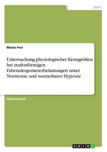 Untersuchung physiologischer Kenngroessen bei stufenfoermigen Fahrradergometerbelastungen unter Normoxie und normobarer Hypoxie