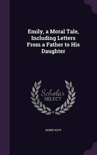 Cover image for Emily, a Moral Tale, Including Letters from a Father to His Daughter