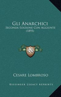 Cover image for Gli Anarchici: Seconda Edizione Con Aggiunte (1895)