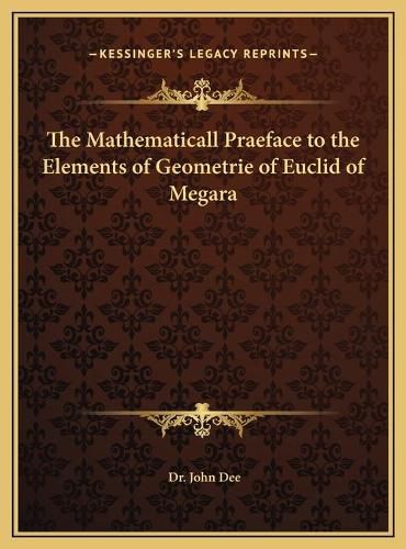 The Mathematicall Praeface to the Elements of Geometrie of Euclid of Megara