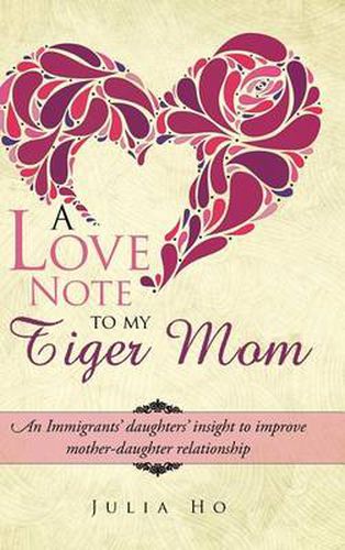 Cover image for A Love Note to My Tiger Mom: An Immigrants' Daughters' Insight to Improve Mother-Daughter Relationship