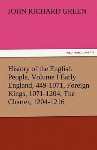 Cover image for History of the English People, Volume I Early England, 449-1071, Foreign Kings, 1071-1204, the Charter, 1204-1216