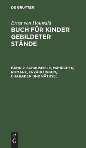 Schauspiele, Mahrchen, Romane, Erzahlungen, Charaden Und Rathsel