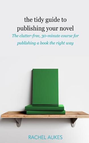 Cover image for The Tidy Guide to Publishing Your Novel: The clutter-free, 30-minute course for publishing your book the right way