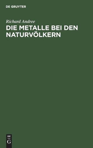 Cover image for Die Metalle Bei Den Naturvoelkern: Mit Berucksichtigung Prahistorischer Verhaltnisse