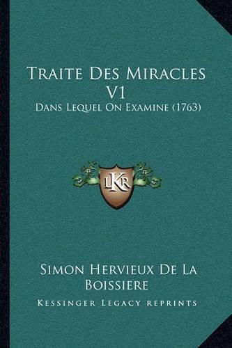 Traite Des Miracles V1 Traite Des Miracles V1: Dans Lequel on Examine (1763) Dans Lequel on Examine (1763)