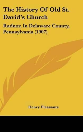 Cover image for The History of Old St. David's Church: Radnor, in Delaware County, Pennsylvania (1907)