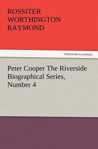 Cover image for Peter Cooper The Riverside Biographical Series, Number 4