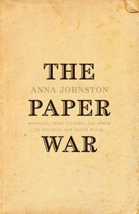 Cover image for The Paper War: Morality, Print Culture and Power in Colonial New South Wales