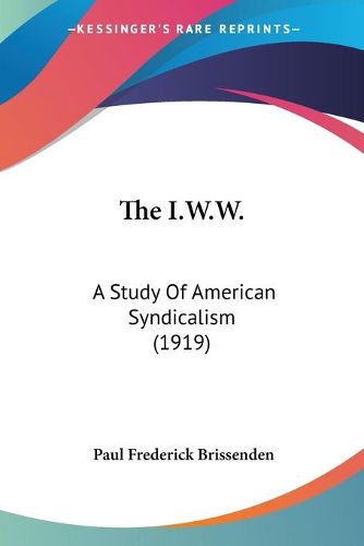 Cover image for The I.W.W.: A Study of American Syndicalism (1919)