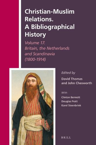 Cover image for Christian-Muslim Relations. A Bibliographical History Volume 17. Britain, the Netherlands and Scandinavia (1800-1914)