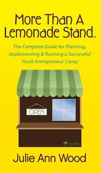 Cover image for More Than a Lemonade Stand: The Complete Guide for Planning, Implementing & Running a Successful Youth Entrepreneur Camp