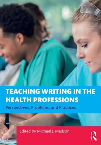 Cover image for Teaching Writing in the Health Professions: Perspectives, Problems, and Practices