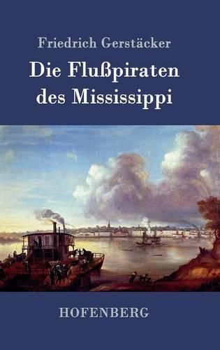 Die Flusspiraten des Mississippi: Aus dem Waldleben Amerikas