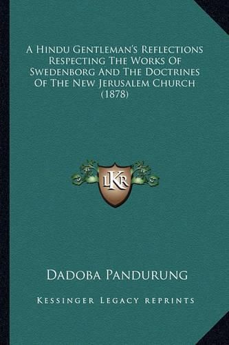 Cover image for A Hindu Gentleman's Reflections Respecting the Works of Swedenborg and the Doctrines of the New Jerusalem Church (1878)