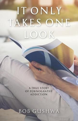 Cover image for It Only Takes One Look: A True Story of Pornography Addiction