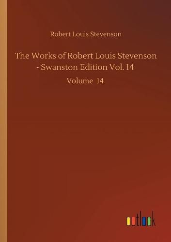 Cover image for The Works of Robert Louis Stevenson - Swanston Edition Vol. 14: Volume 14