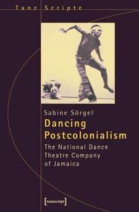 Cover image for Dancing Postcolonialism - The National Dance Theatre Company of Jamaica