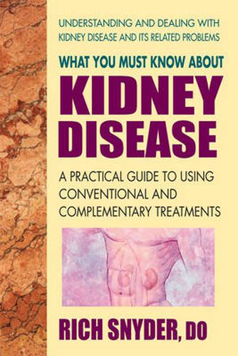 Cover image for What You Must Know About Kidney Disease: A Practical Guide to Using Conventional and Complementary Treatments