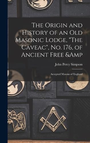 The Origin and History of an old Masonic Lodge, "The Caveac", no. 176, of Ancient Free & Accepted Masons of England