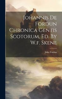 Cover image for Johannis De Fordun Chronica Gentis Scotorum, Ed. By W.f. Skene