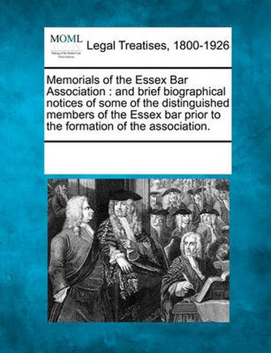 Cover image for Memorials of the Essex Bar Association: And Brief Biographical Notices of Some of the Distinguished Members of the Essex Bar Prior to the Formation of the Association.