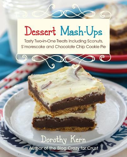 Cover image for Dessert Mash-ups: Tasty Two-in-One Treats Including Sconuts, S'morescake, Chocolate Chip Cookie Pie and Many More