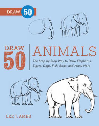 Draw 50 Animals: The Step-by-step Way to Draw Elephants, Tigers, Dogs, Fish, Birds, and Many More...