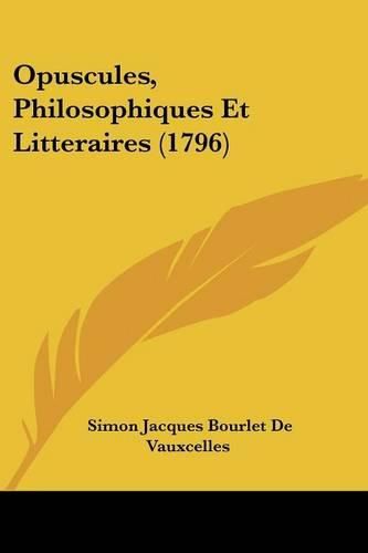 Cover image for Opuscules, Philosophiques Et Litteraires (1796)
